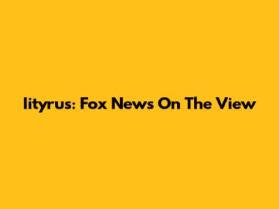 Iityrus: Fox News On The View