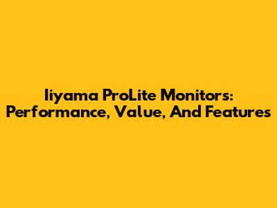 Iiyama ProLite Monitors: Performance, Value, And Features