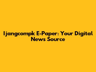 Ijangcompk E-Paper: Your Digital News Source