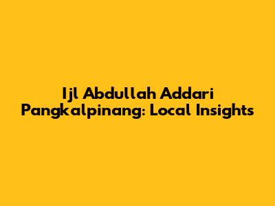 Ijl Abdullah Addari Pangkalpinang: Local Insights