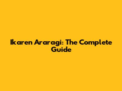Ikaren Araragi: The Complete Guide