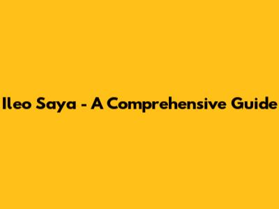 Ileo Saya - A Comprehensive Guide