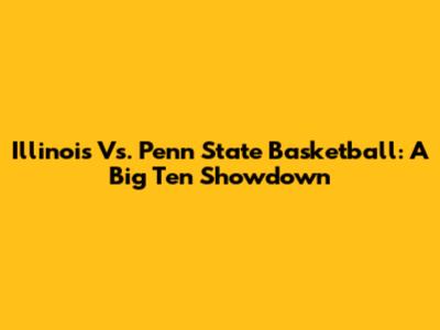Illinois Vs. Penn State Basketball: A Big Ten Showdown