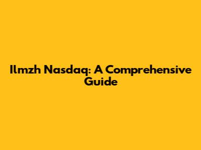 Ilmzh Nasdaq: A Comprehensive Guide