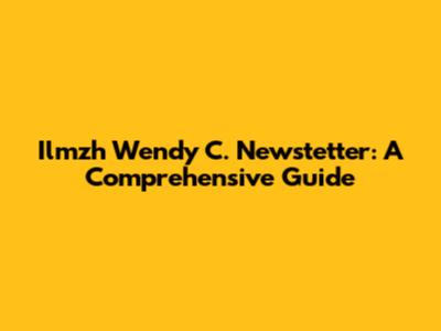 Ilmzh Wendy C. Newstetter: A Comprehensive Guide