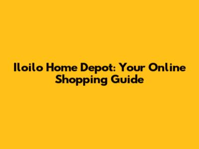 Iloilo Home Depot: Your Online Shopping Guide