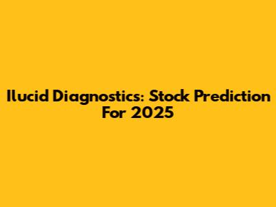 Ilucid Diagnostics: Stock Prediction For 2025