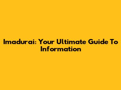 Imadurai: Your Ultimate Guide To Information