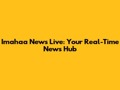 Imahaa News Live: Your Real-Time News Hub