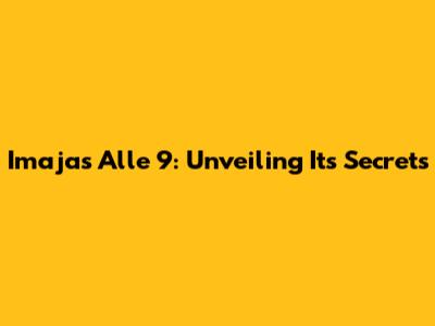 Imajas Alle 9: Unveiling Its Secrets
