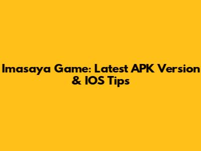 Imasaya Game: Latest APK Version & IOS Tips