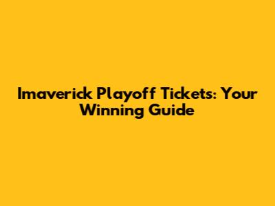 Imaverick Playoff Tickets: Your Winning Guide