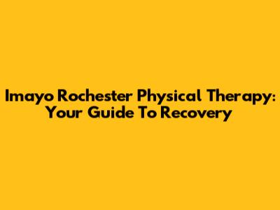 Imayo Rochester Physical Therapy: Your Guide To Recovery