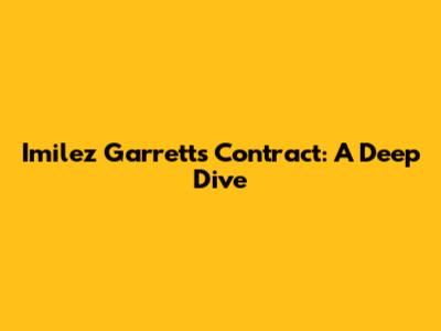 Imilez Garrett's Contract: A Deep Dive