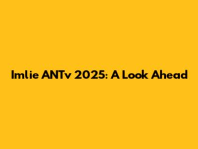 Imlie ANTv 2025: A Look Ahead