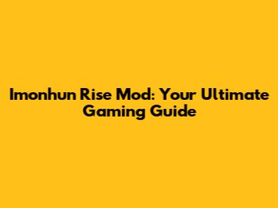 Imonhun Rise Mod: Your Ultimate Gaming Guide