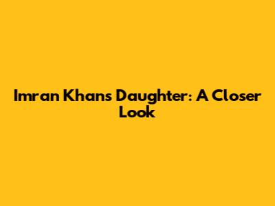 Imran Khan's Daughter: A Closer Look