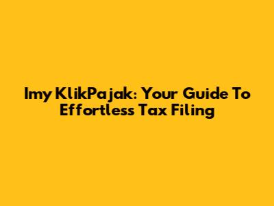 Imy KlikPajak: Your Guide To Effortless Tax Filing