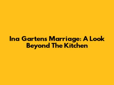 Ina Garten's Marriage: A Look Beyond The Kitchen