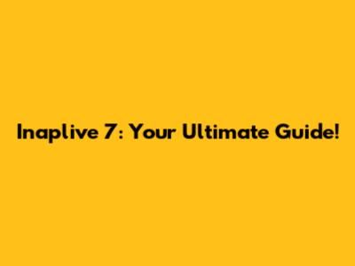 Inaplive 7: Your Ultimate Guide!