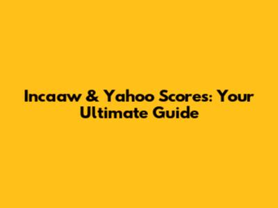 Incaaw & Yahoo Scores: Your Ultimate Guide