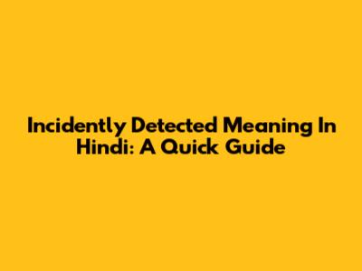 Incidently Detected Meaning In Hindi: A Quick Guide
