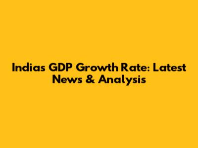 India's GDP Growth Rate: Latest News & Analysis