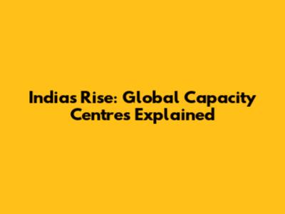 India's Rise: Global Capacity Centres Explained