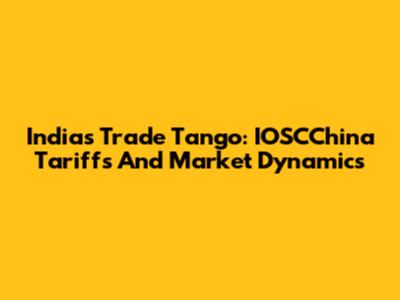India's Trade Tango: IOSCChina Tariffs And Market Dynamics