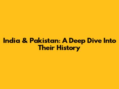India & Pakistan: A Deep Dive Into Their History