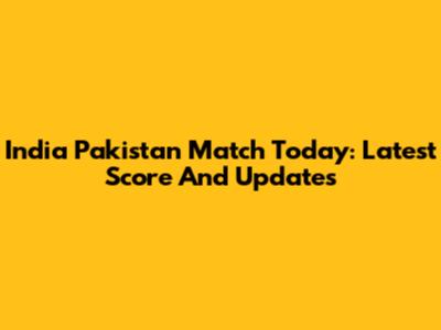 India Pakistan Match Today: Latest Score And Updates