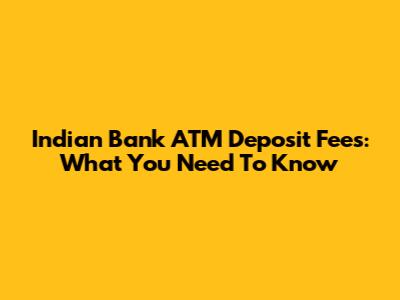 Indian Bank ATM Deposit Fees: What You Need To Know