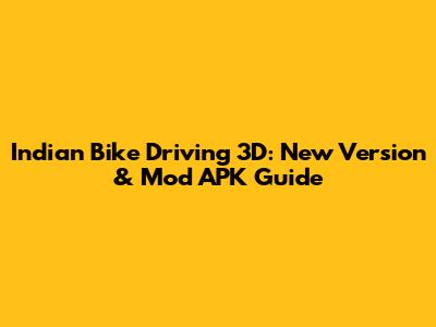 Indian Bike Driving 3D: New Version & Mod APK Guide