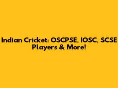 Indian Cricket: OSCPSE, IOSC, SCSE Players & More!