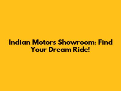 Indian Motors Showroom: Find Your Dream Ride!