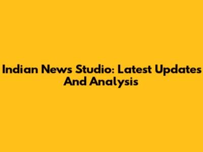 Indian News Studio: Latest Updates And Analysis