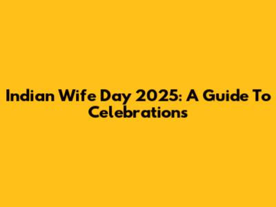 Indian Wife Day 2025: A Guide To Celebrations