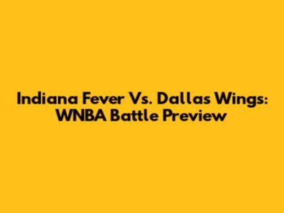 Indiana Fever Vs. Dallas Wings: WNBA Battle Preview