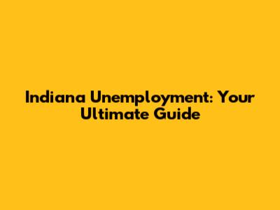 Indiana Unemployment: Your Ultimate Guide