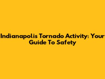 Indianapolis Tornado Activity: Your Guide To Safety