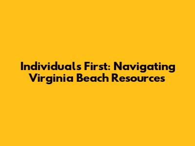 Individuals First: Navigating Virginia Beach Resources