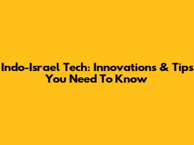 Indo-Israel Tech: Innovations & Tips You Need To Know