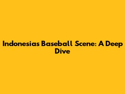 Indonesia's Baseball Scene: A Deep Dive