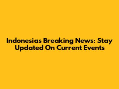 Indonesia's Breaking News: Stay Updated On Current Events