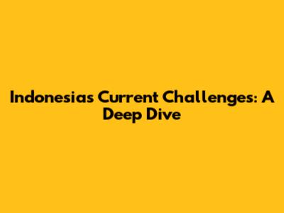 Indonesia's Current Challenges: A Deep Dive