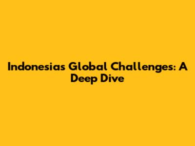 Indonesia's Global Challenges: A Deep Dive