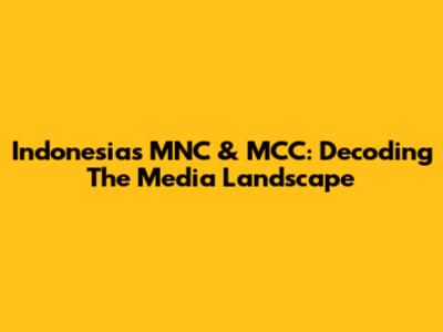 Indonesia's MNC & MCC: Decoding The Media Landscape