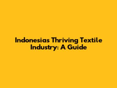 Indonesia's Thriving Textile Industry: A Guide