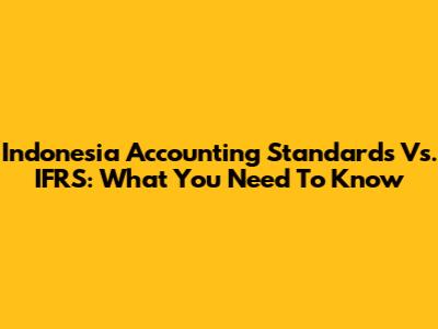 Indonesia Accounting Standards Vs. IFRS: What You Need To Know