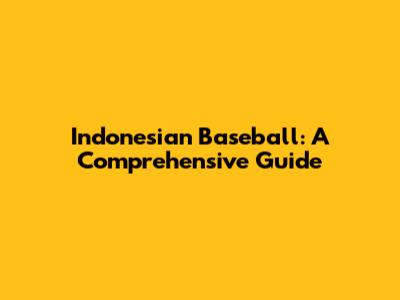 Indonesian Baseball: A Comprehensive Guide